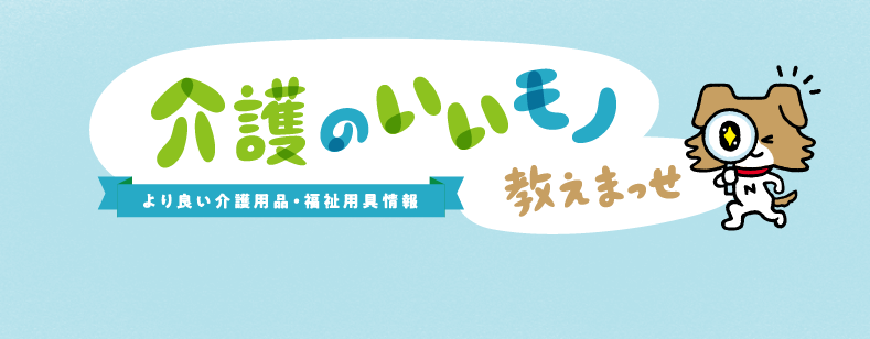 より良い介護福祉用具情報・介護のいいもの教えまっせ