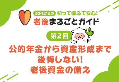  【第2回】 公的年金から資産形成まで 後悔しない！老後資金の備え